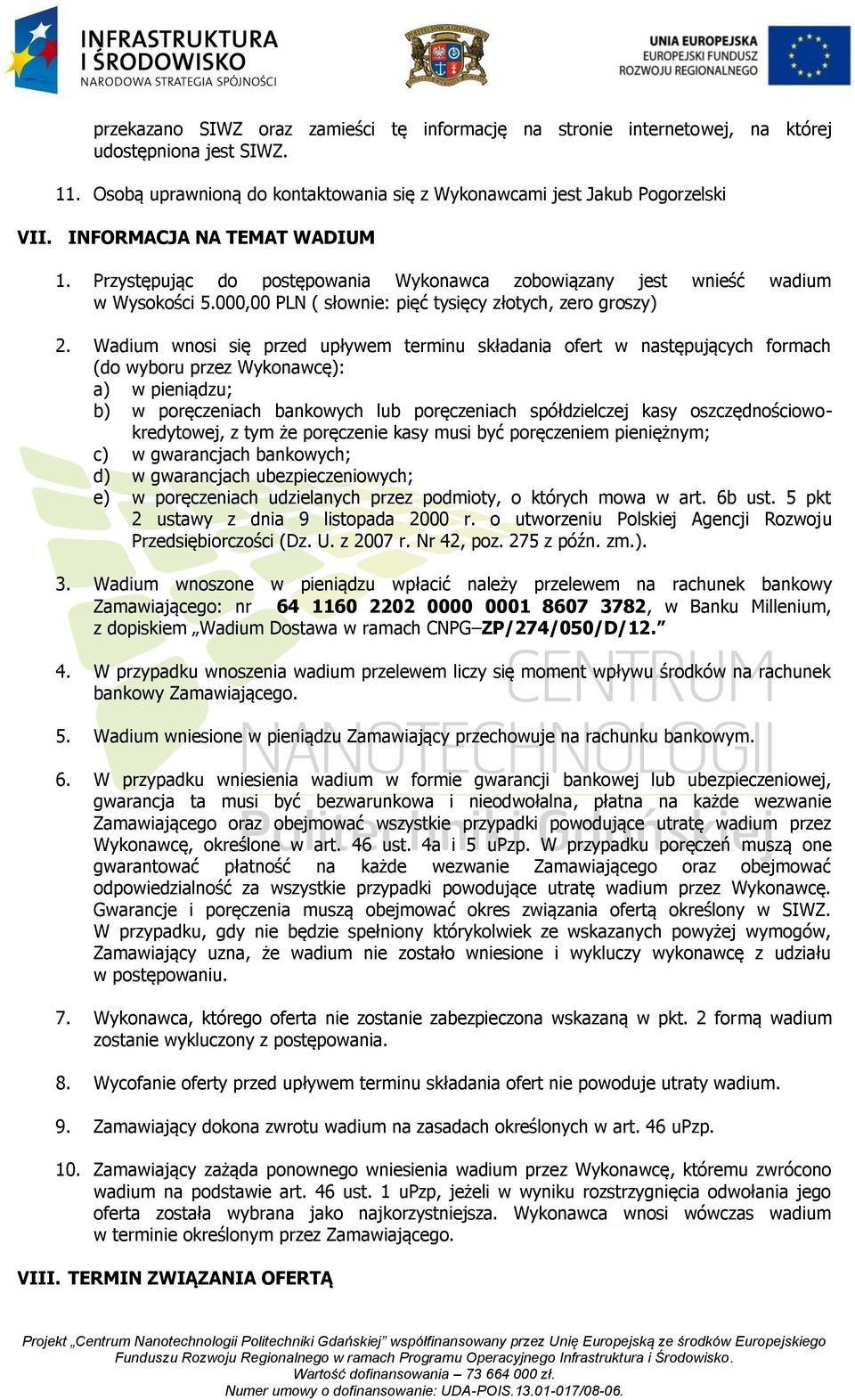 Wadium wnosi się przed upływem terminu składania ofert w następujących formach (do wyboru przez Wykonawcę): a) w pieniądzu; b) w poręczeniach bankowych lub poręczeniach spółdzielczej kasy