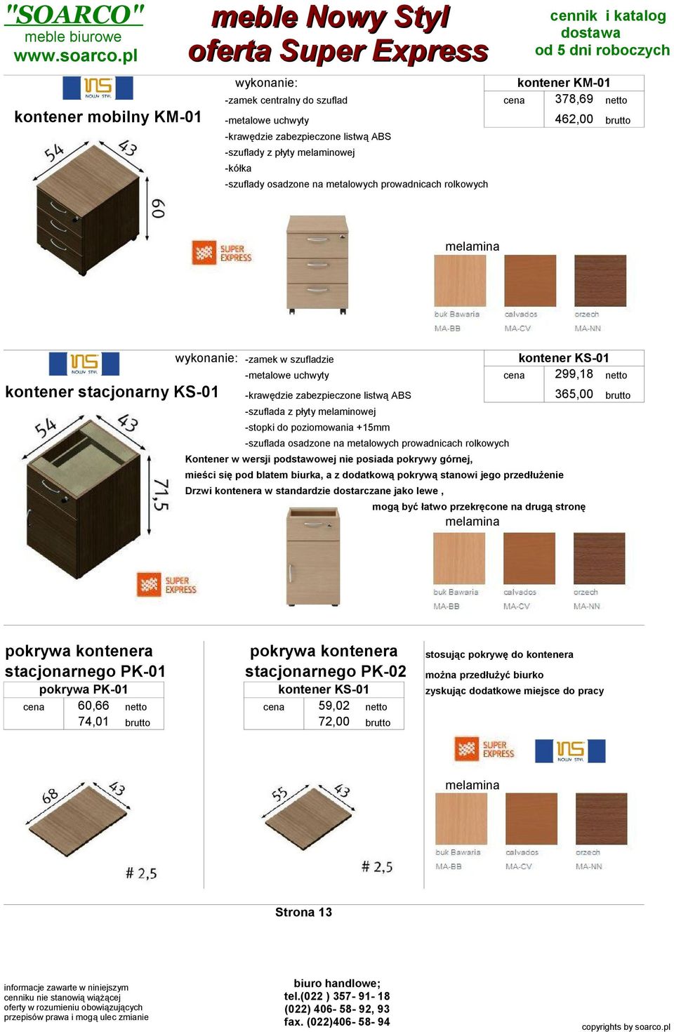 rolkowych Kontener w wersji podstawowej nie posiada pokrywy górnej, mieści się pod blatem biurka, a z dodatkową pokrywą stanowi jego przedłużenie Drzwi kontenera w standardzie dostarczane jako lewe,