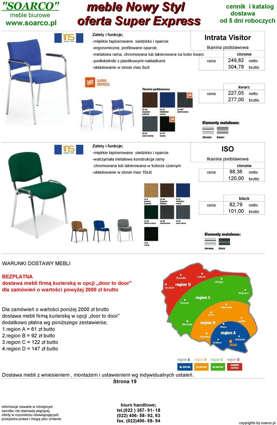 podstawowa chrome chromowana lub lakierowana w kolorze czarnym -składowanie w stosie max 10szt ISO -miękkie tapicerowane siedzisko i oparcie -wytrzymała metalowa konstrukcja ramy 227,05 277,00 98,36