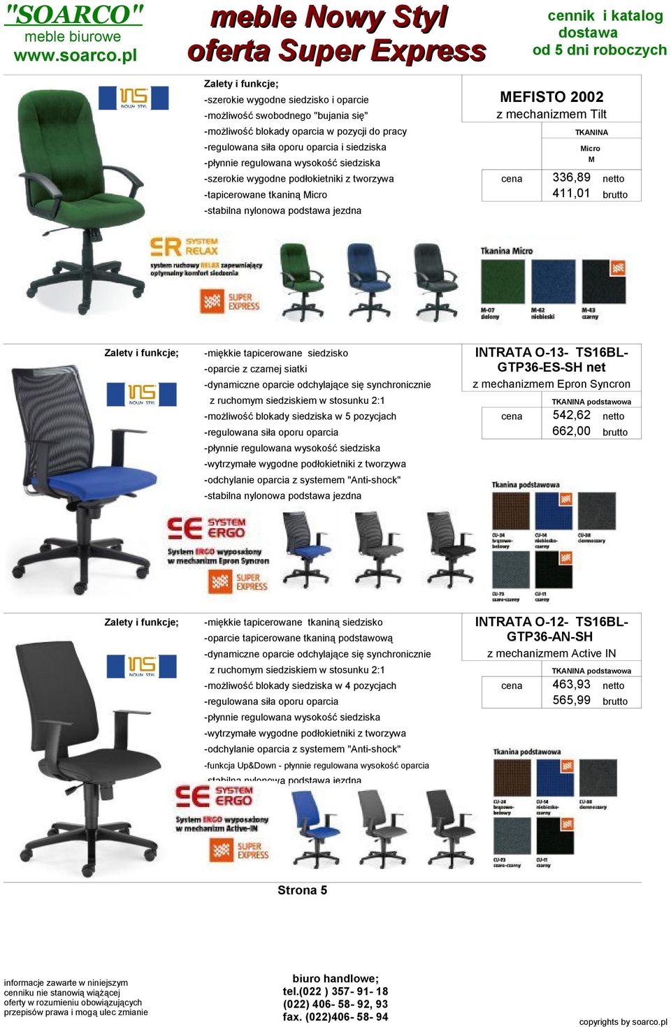 -dynamiczne oparcie odchylające się synchronicznie z mechanizmem Epron Syncron -miękkie tapicerowane siedzisko z ruchomym siedziskiem w stosunku 2:1 -możliwość blokady siedziska w 5 pozycjach TKANINA