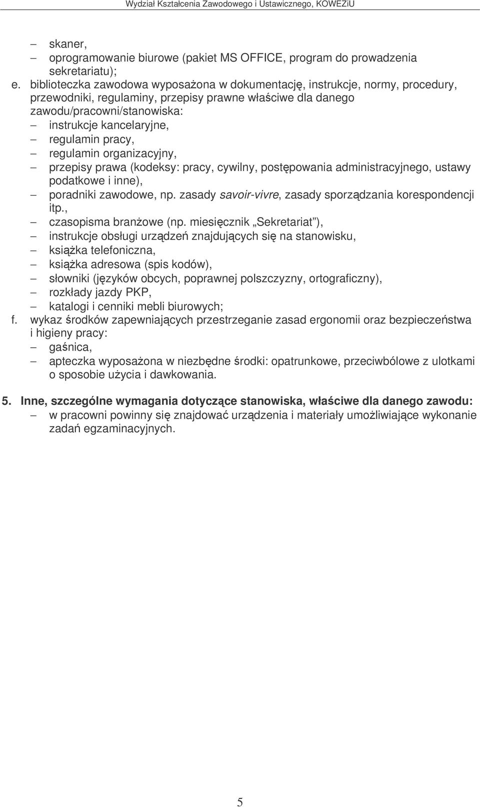 pracy, regulamin organizacyjny, przepisy prawa (kodeksy: pracy, cywilny, postpowania administracyjnego, ustawy podatkowe i inne), poradniki zawodowe, np.