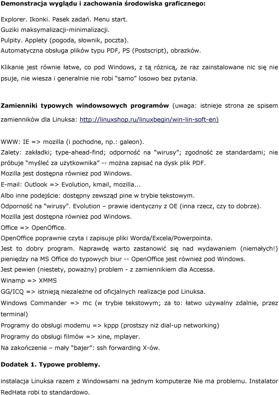 Klikanie jest równie łatwe, co pod Windows, z tą różnicą, że raz zainstalowane nic się nie psuje, nie wiesza i generalnie nie robi samo losowo bez pytania.