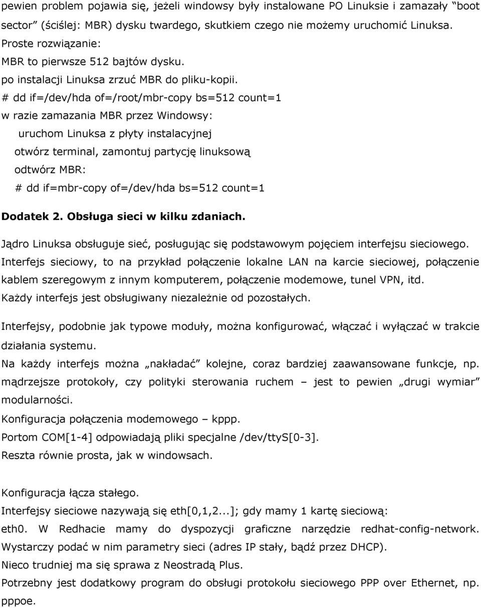 # dd if=/dev/hda of=/root/mbr-copy bs=512 count=1 w razie zamazania MBR przez Windowsy: uruchom Linuksa z płyty instalacyjnej otwórz terminal, zamontuj partycję linuksową odtwórz MBR: # dd