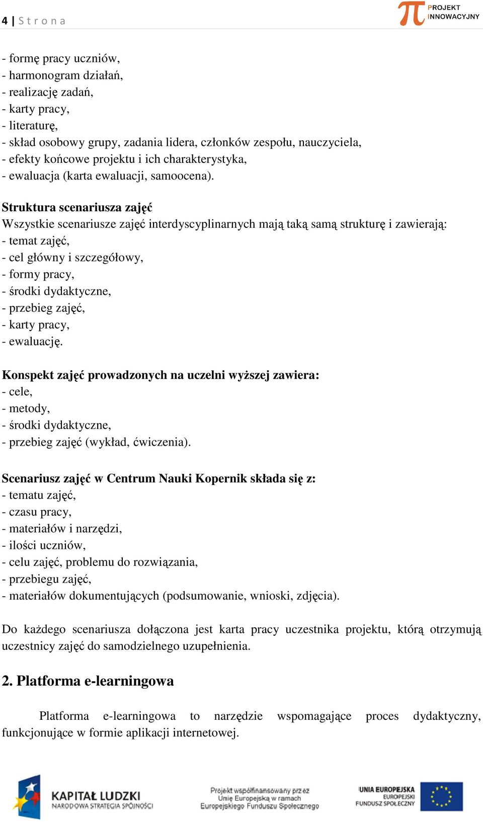 Struktura scenariusza zajęć Wszystkie scenariusze zajęć interdyscyplinarnych mają taką samą strukturę i zawierają: - temat zajęć, - cel główny i szczegółowy, - formy pracy, - środki dydaktyczne, -