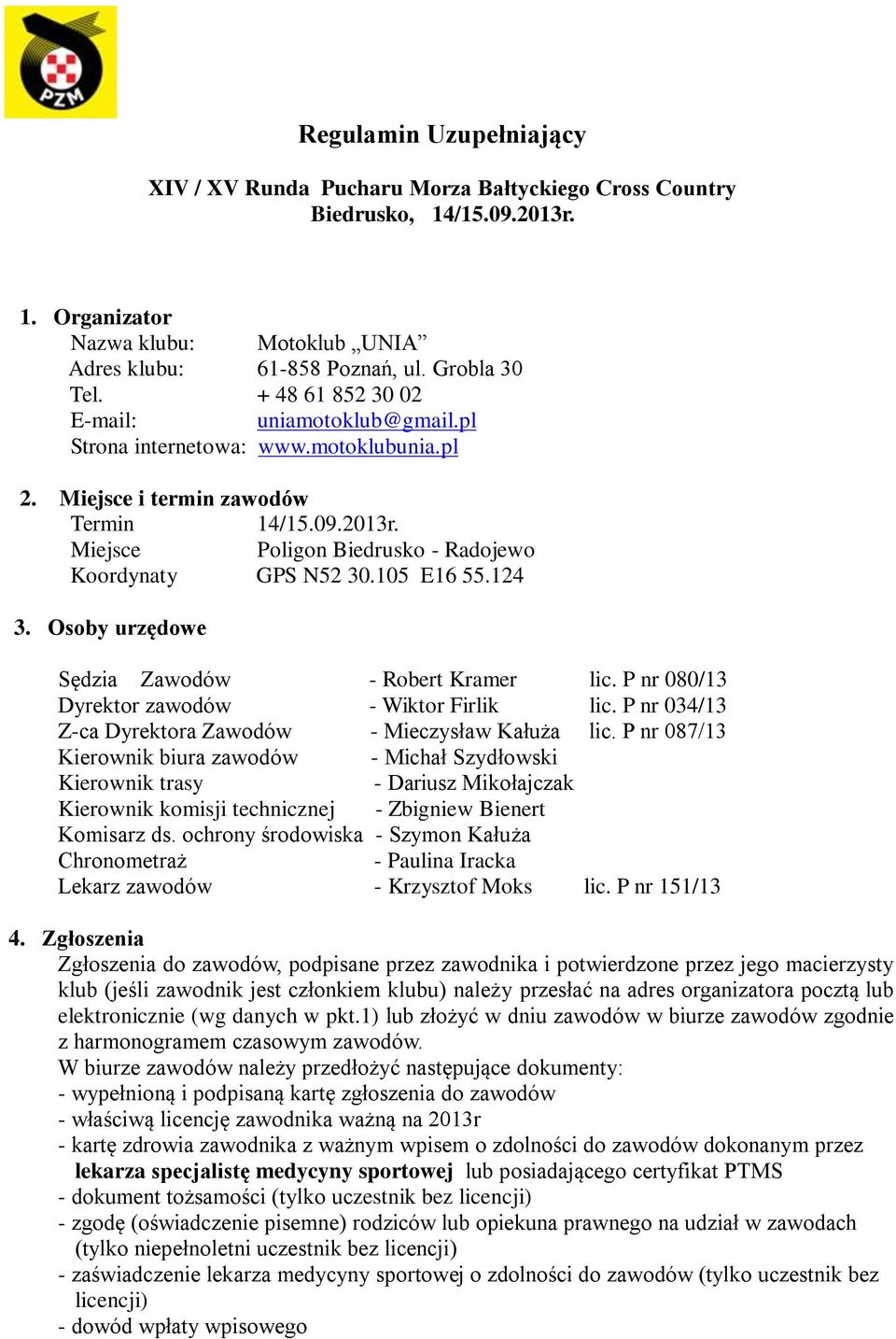 105 E16 55.124 3. Osoby urzędowe Sędzia Zawodów - Robert Kramer lic. P nr 080/13 Dyrektor zawodów - Wiktor Firlik lic. P nr 034/13 Z-ca Dyrektora Zawodów - Mieczysław Kałuża lic.