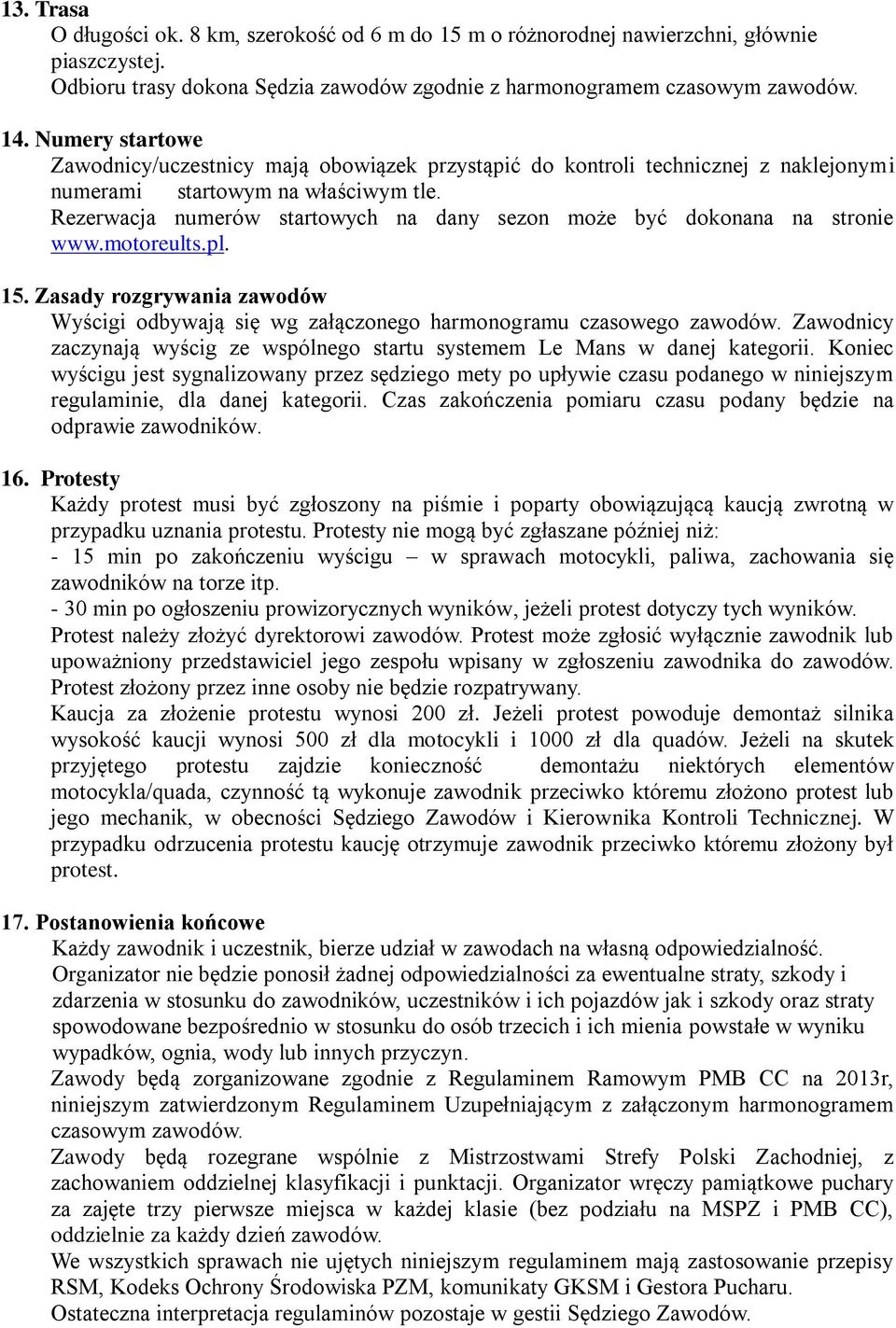 Rezerwacja numerów startowych na dany sezon może być dokonana na stronie www.motoreults.pl. 15. Zasady rozgrywania zawodów Wyścigi odbywają się wg załączonego harmonogramu czasowego zawodów.