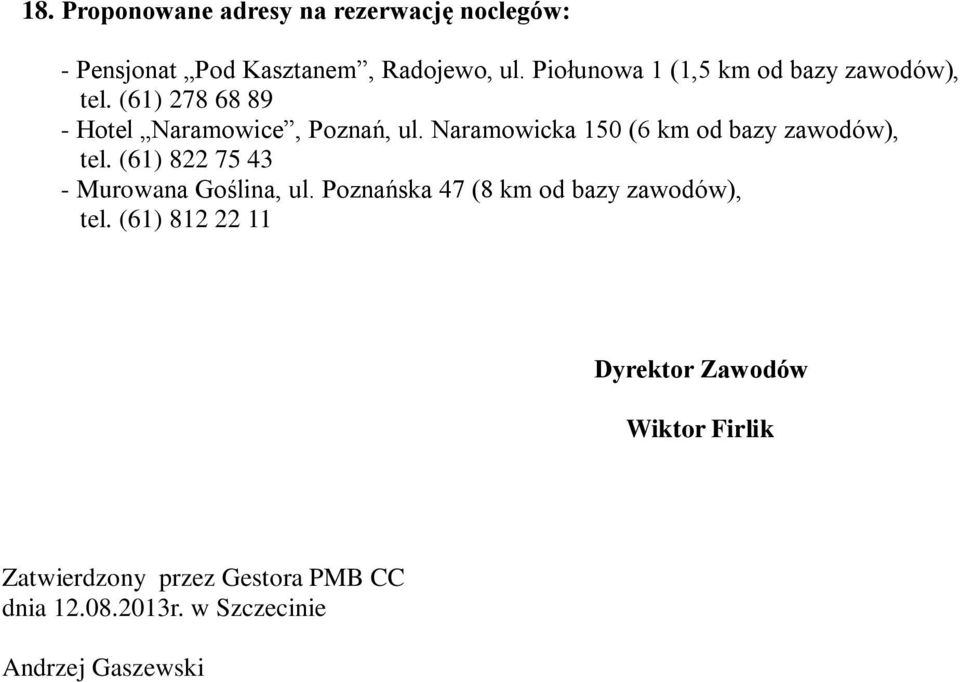 Naramowicka 150 (6 km od bazy zawodów), tel. (61) 822 75 43 - Murowana Goślina, ul.