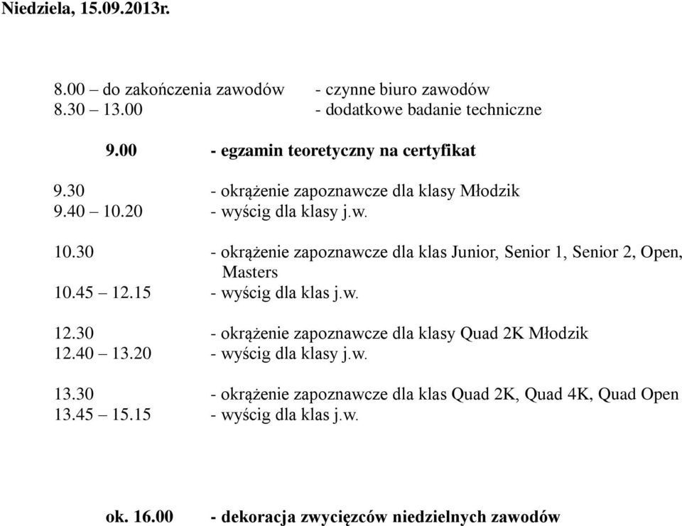 20 - wyścig dla klasy j.w. 10.30 - okrążenie zapoznawcze dla klas Junior, Senior 1, Senior 2, Open, Masters 10.45 12.