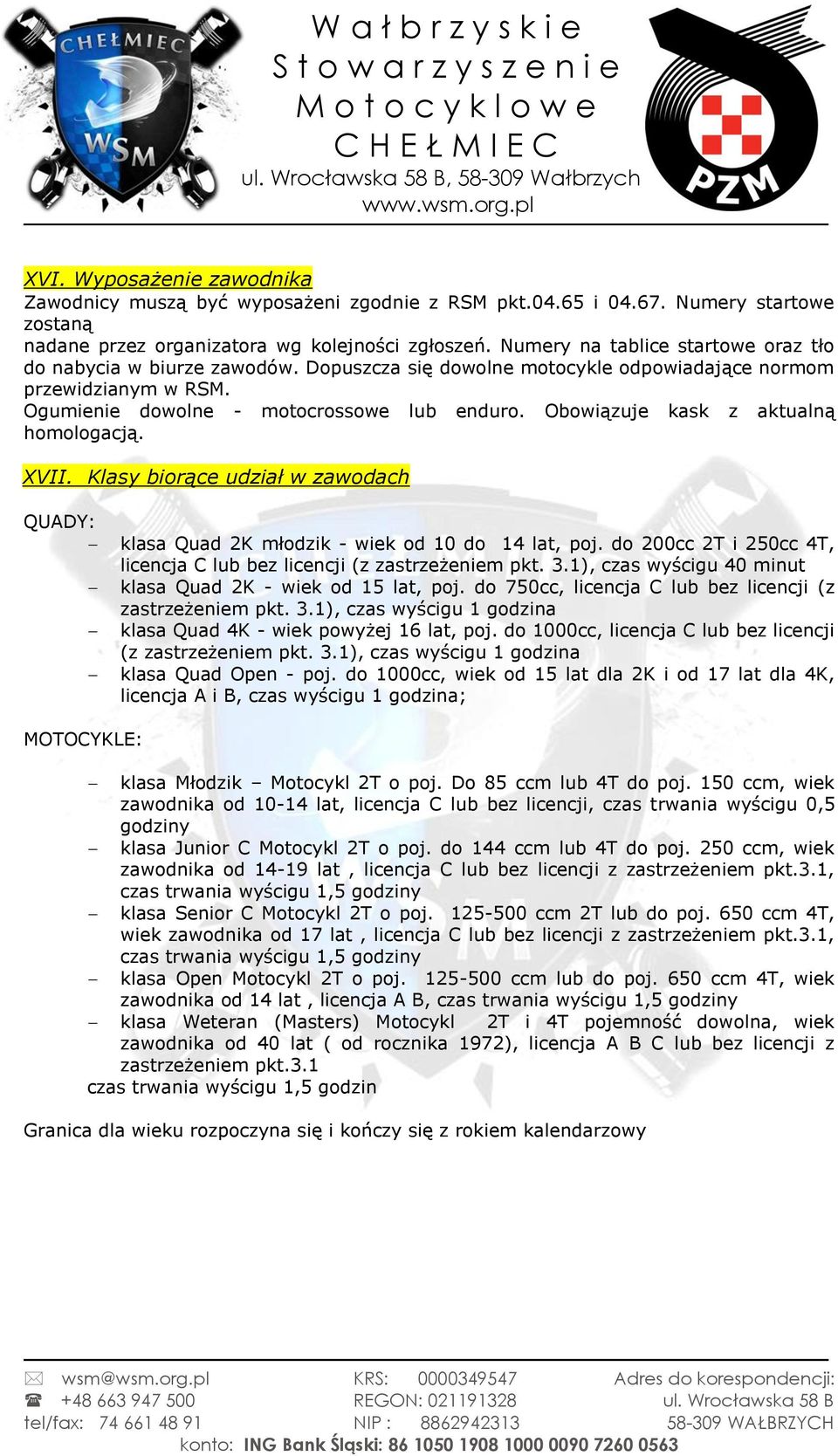 Obowiązuje kask z aktualną homologacją. XVII. Klasy biorące udział w zawodach QUADY: klasa Quad 2K młodzik - wiek od 10 do 14 lat, poj.