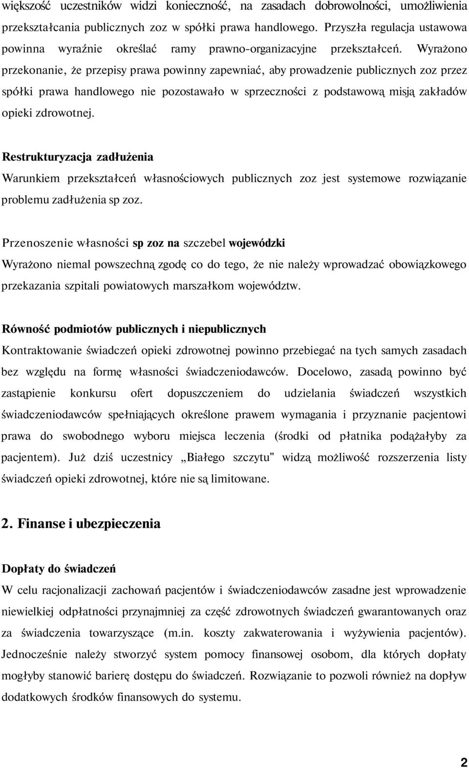 Wyrażono przekonanie, że przepisy prawa powinny zapewniać, aby prowadzenie publicznych zoz przez spółki prawa handlowego nie pozostawało w sprzeczności z podstawową misją zakładów opieki zdrowotnej.