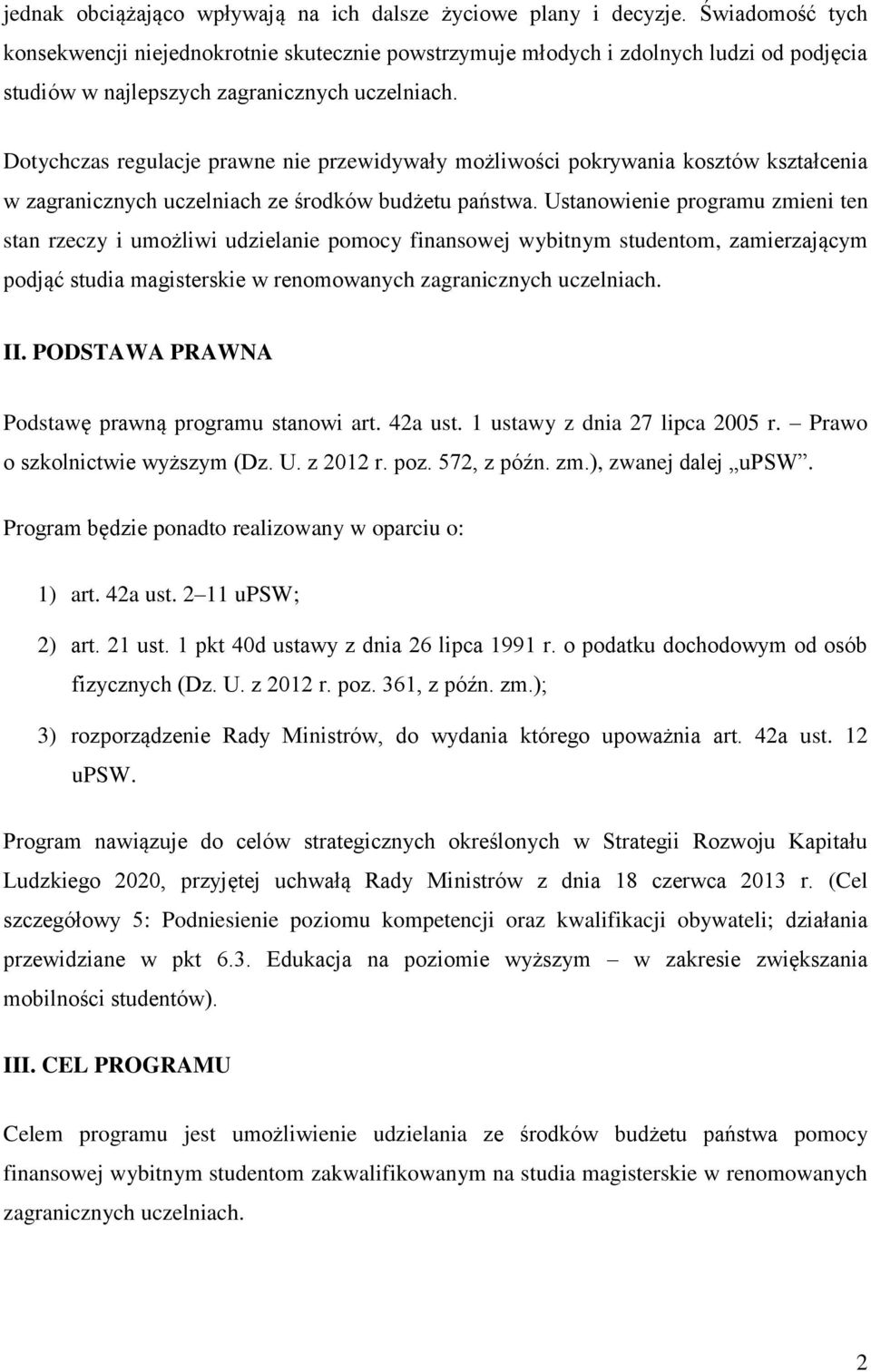 Dotychczas regulacje prawne nie przewidywały możliwości pokrywania kosztów kształcenia w zagranicznych uczelniach ze środków budżetu państwa.