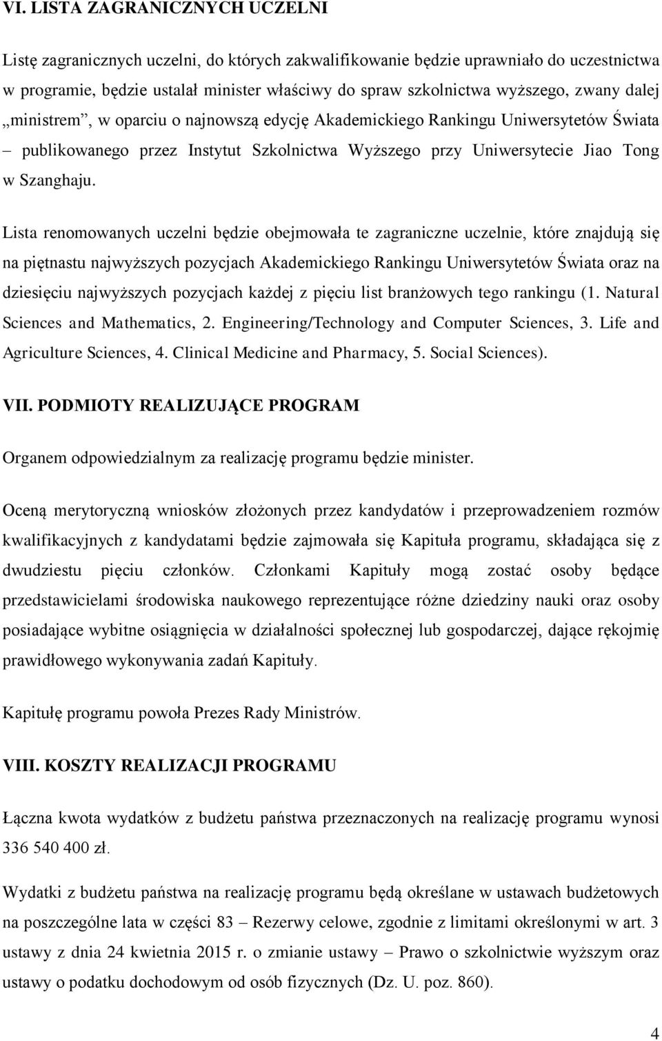 Lista renomowanych uczelni będzie obejmowała te zagraniczne uczelnie, które znajdują się na piętnastu najwyższych pozycjach Akademickiego Rankingu Uniwersytetów Świata oraz na dziesięciu najwyższych