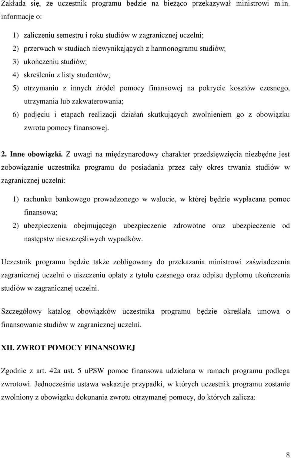 informacje o: 1) zaliczeniu semestru i roku studiów w zagranicznej uczelni; 2) przerwach w studiach niewynikających z harmonogramu studiów; 3) ukończeniu studiów; 4) skreśleniu z listy studentów; 5)