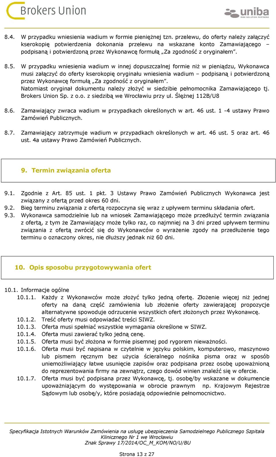 W przypadku wniesienia wadium w innej dopuszczalnej formie niż w pieniądzu, Wykonawca musi załączyć do oferty kserokopię oryginału wniesienia wadium podpisaną i potwierdzoną przez Wykonawcę formułą