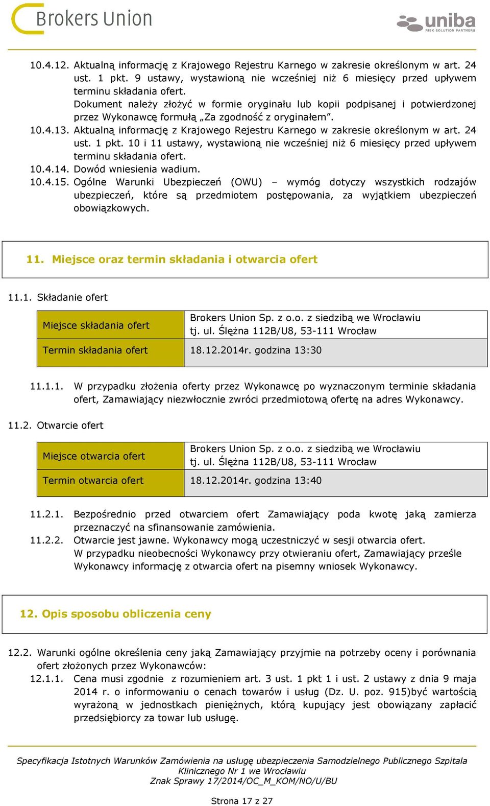 Aktualną informację z Krajowego Rejestru Karnego w zakresie określonym w art. 24 ust. 1 pkt. 10 i 11 ustawy, wystawioną nie wcześniej niż 6 miesięcy przed upływem terminu składania ofert. 10.4.14.