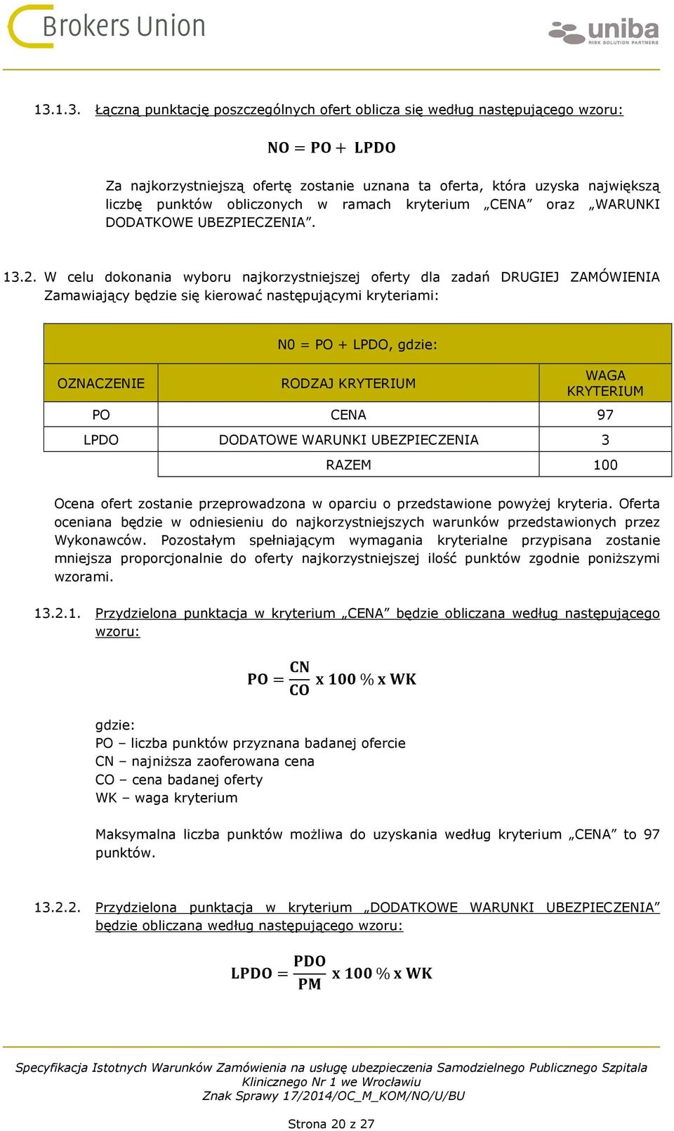 W celu dokonania wyboru najkorzystniejszej oferty dla zadań DRUGIEJ ZAMÓWIENIA Zamawiający będzie się kierować następującymi kryteriami: OZNACZENIE N0 = PO + LPDO, gdzie: RODZAJ KRYTERIUM WAGA