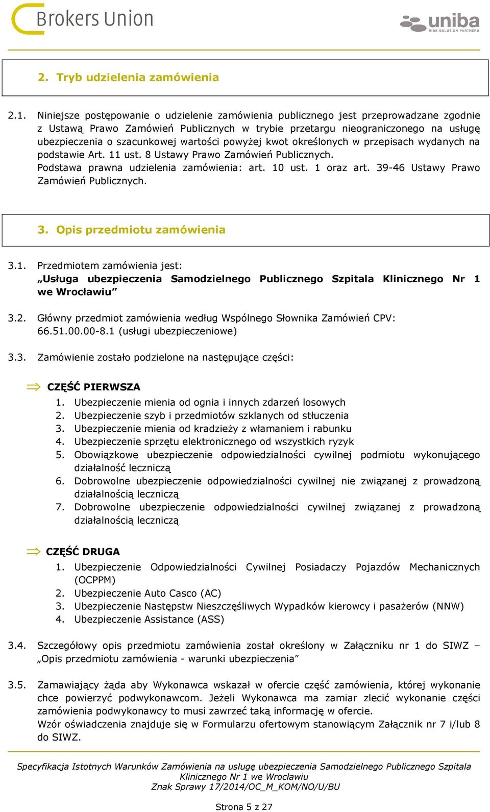 wartości powyżej kwot określonych w przepisach wydanych na podstawie Art. 11 ust. 8 Ustawy Prawo Zamówień Publicznych. Podstawa prawna udzielenia zamówienia: art. 10 ust. 1 oraz art.