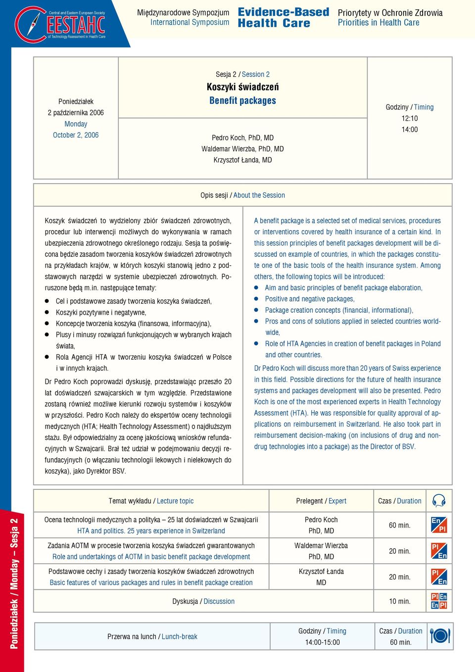 Sesja ta poświęcona będzie zasadom tworzenia koszyków świadczeń zdrowotnych na przykładach krajów, w których koszyki stanowią jedno z podstawowych narzędzi w systemie ubezpieczeń zdrowotnych.