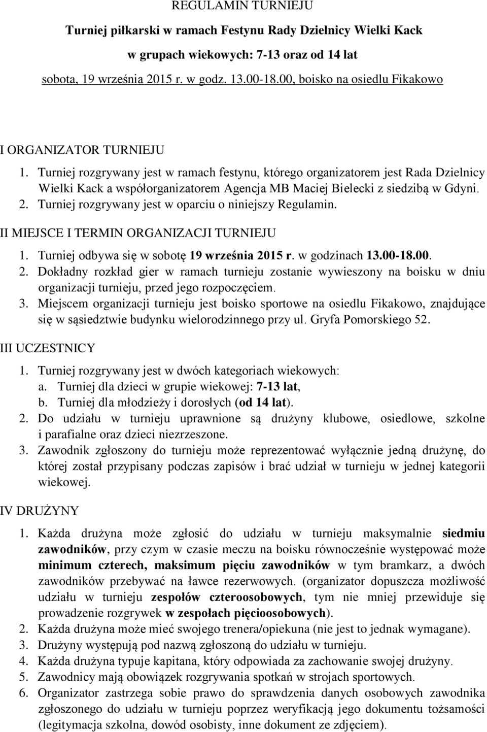 Turniej rozgrywany jest w ramach festynu, którego organizatorem jest Rada Dzielnicy Wielki Kack a współorganizatorem Agencja MB Maciej Bielecki z siedzibą w Gdyni. 2.