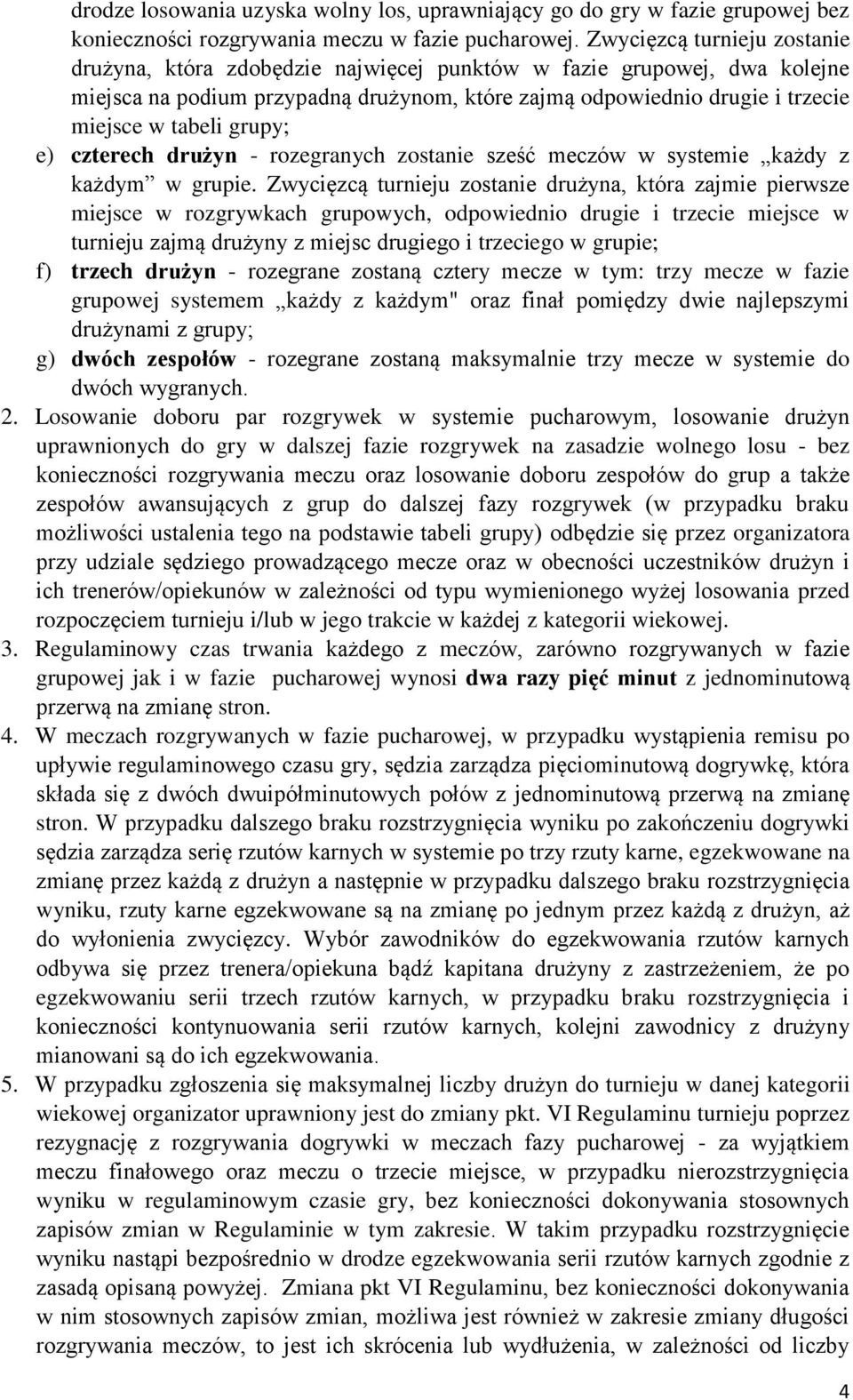 grupy; e) czterech drużyn - rozegranych zostanie sześć meczów w systemie każdy z każdym w grupie.