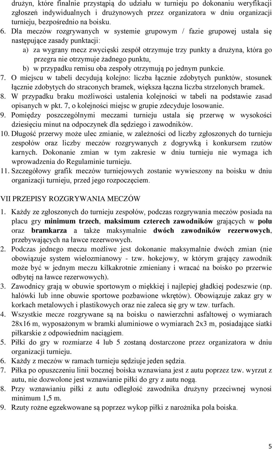 otrzymuje żadnego punktu, b) w przypadku remisu oba zespoły otrzymują po jednym punkcie. 7.