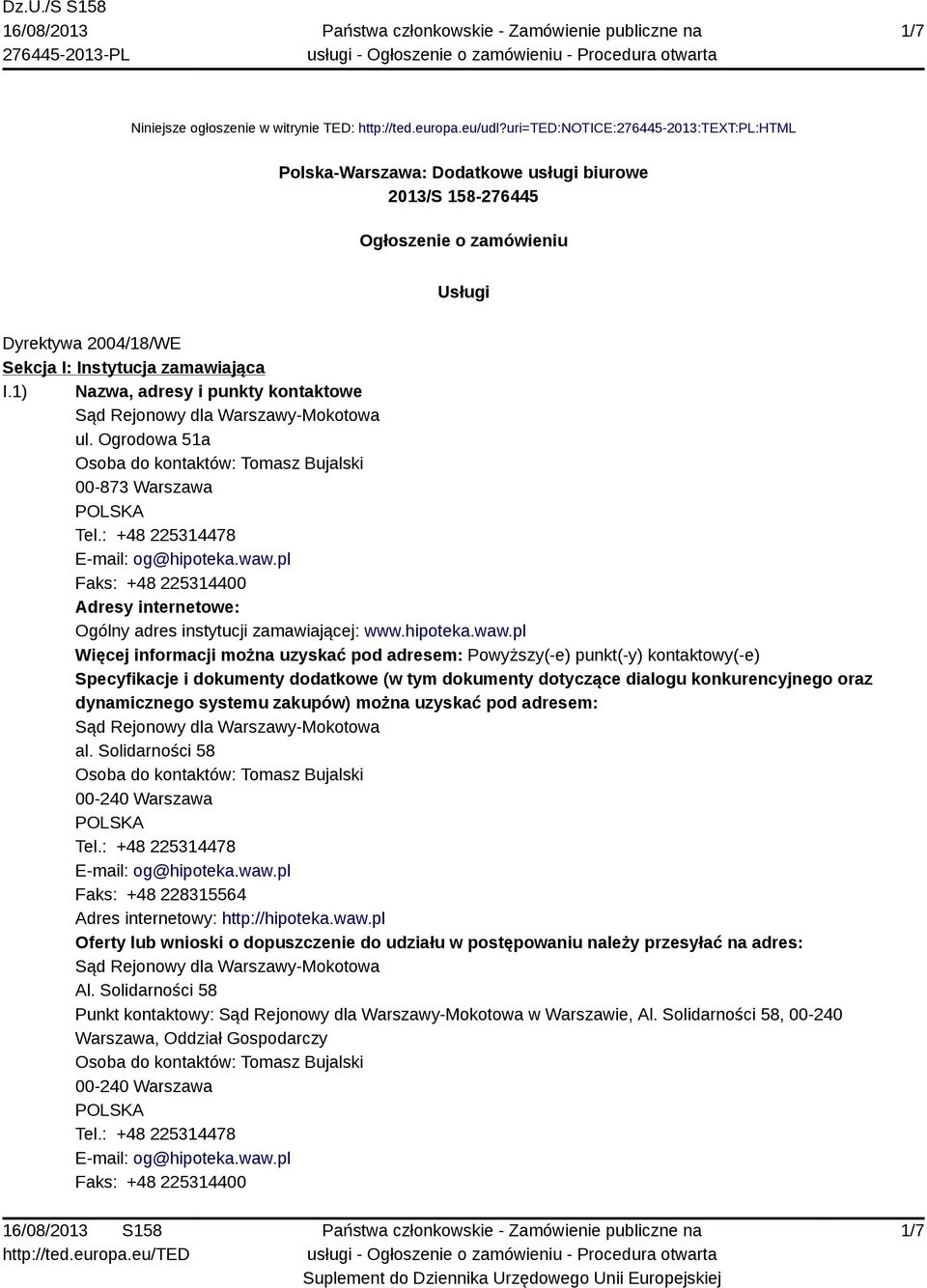 1) Nazwa, adresy i punkty kontaktowe Sąd Rejonowy dla Warszawy-Mokotowa ul. Ogrodowa 51a Osoba do kontaktów: Tomasz Bujalski 00-873 Warszawa Tel.: +48 225314478 E-mail: og@hipoteka.waw.