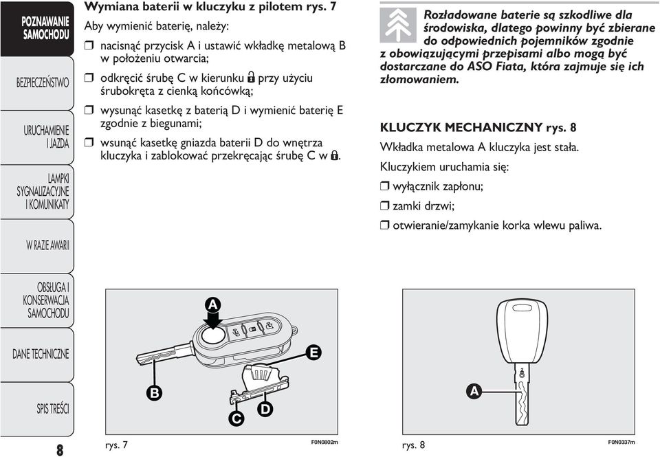 baterią D i wymienić baterię E zgodnie z biegunami; wsunąć kasetkę gniazda baterii D do wnętrza kluczyka i zablokować przekręcając śrubę C w Á.