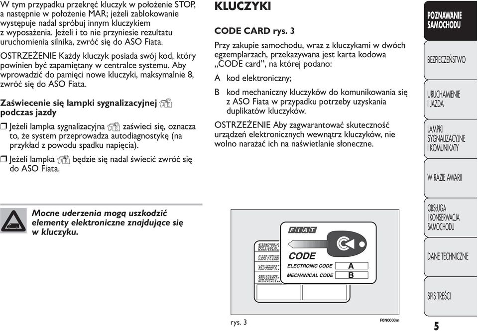 Aby wprowadzić do pamięci nowe kluczyki, maksymalnie 8, zwróć się do ASO Fiata.