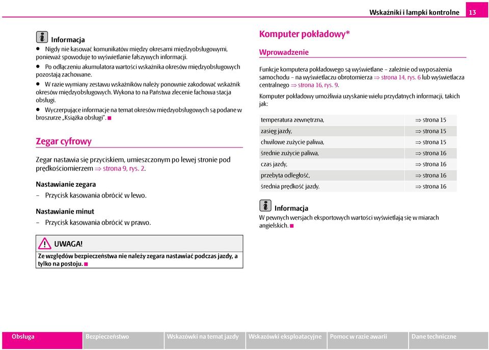 Wykona to na Państwa zlecenie fachowa stacja obsługi. Wyczerpujące informacje na temat okresów międzyobsługowych są podane w broszurze Książka obsługi.