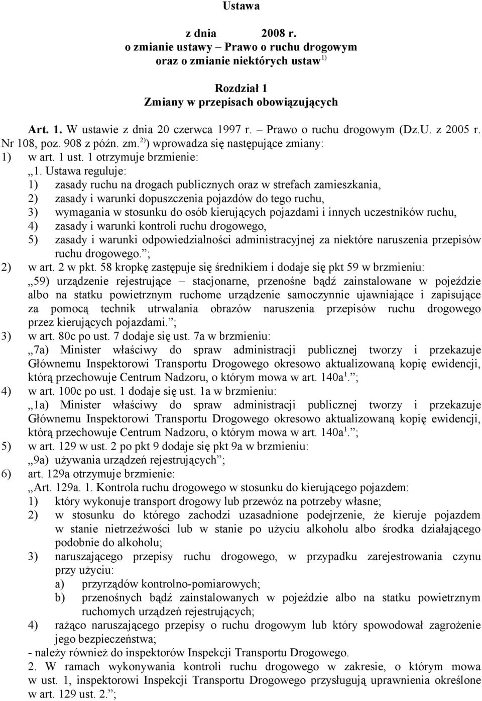 Ustawa reguluje: 1) zasady ruchu na drogach publicznych oraz w strefach zamieszkania, 2) zasady i warunki dopuszczenia pojazdów do tego ruchu, 3) wymagania w stosunku do osób kierujących pojazdami i