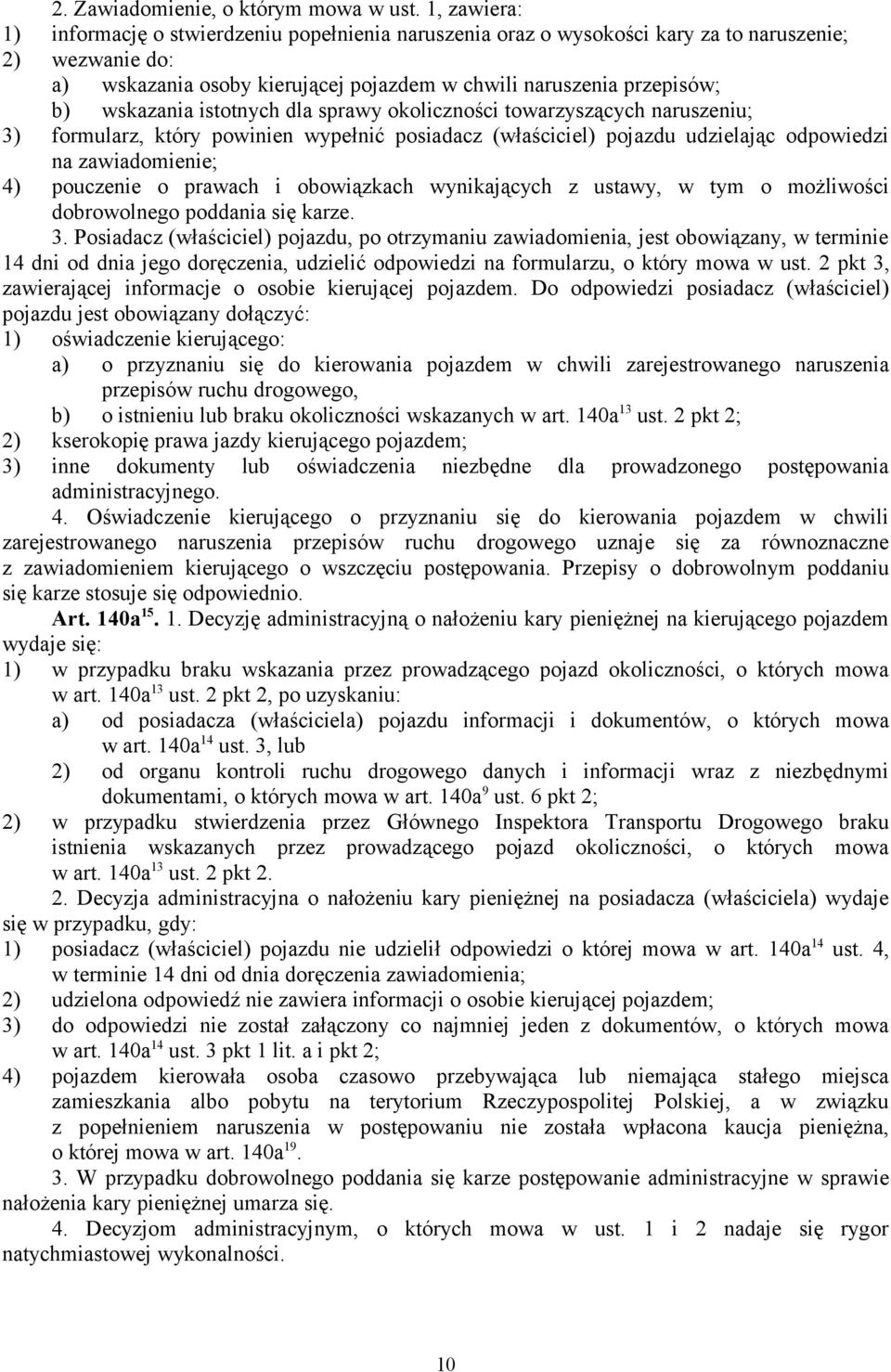 wskazania istotnych dla sprawy okoliczności towarzyszących naruszeniu; 3) formularz, który powinien wypełnić posiadacz (właściciel) pojazdu udzielając odpowiedzi na zawiadomienie; 4) pouczenie o