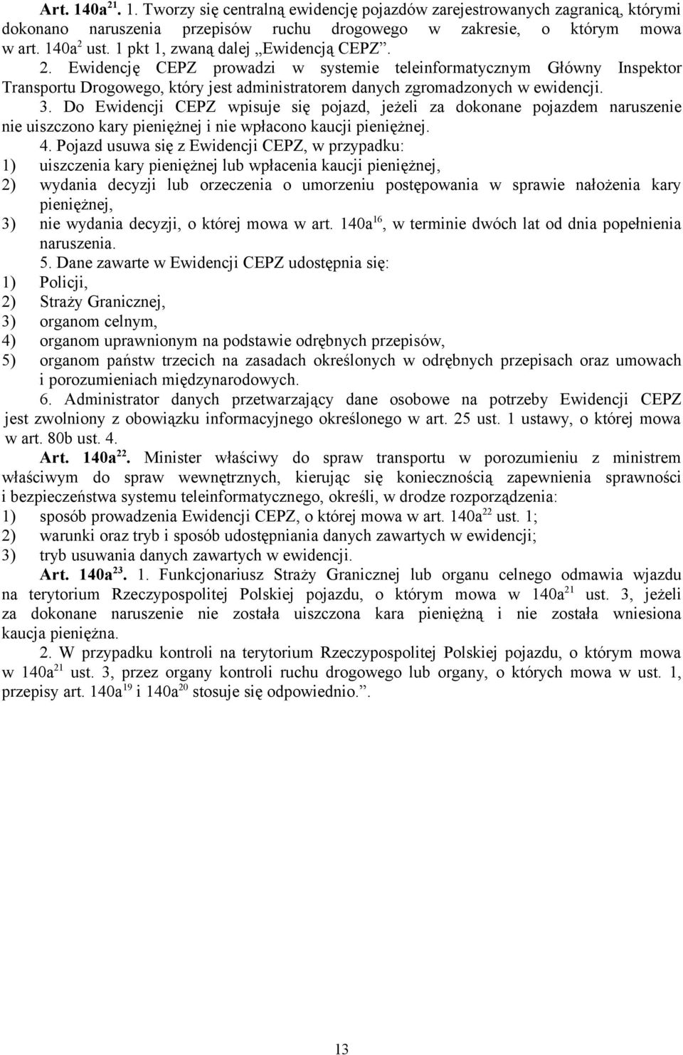 Do Ewidencji CEPZ wpisuje się pojazd, jeżeli za dokonane pojazdem naruszenie nie uiszczono kary pieniężnej i nie wpłacono kaucji pieniężnej. 4.