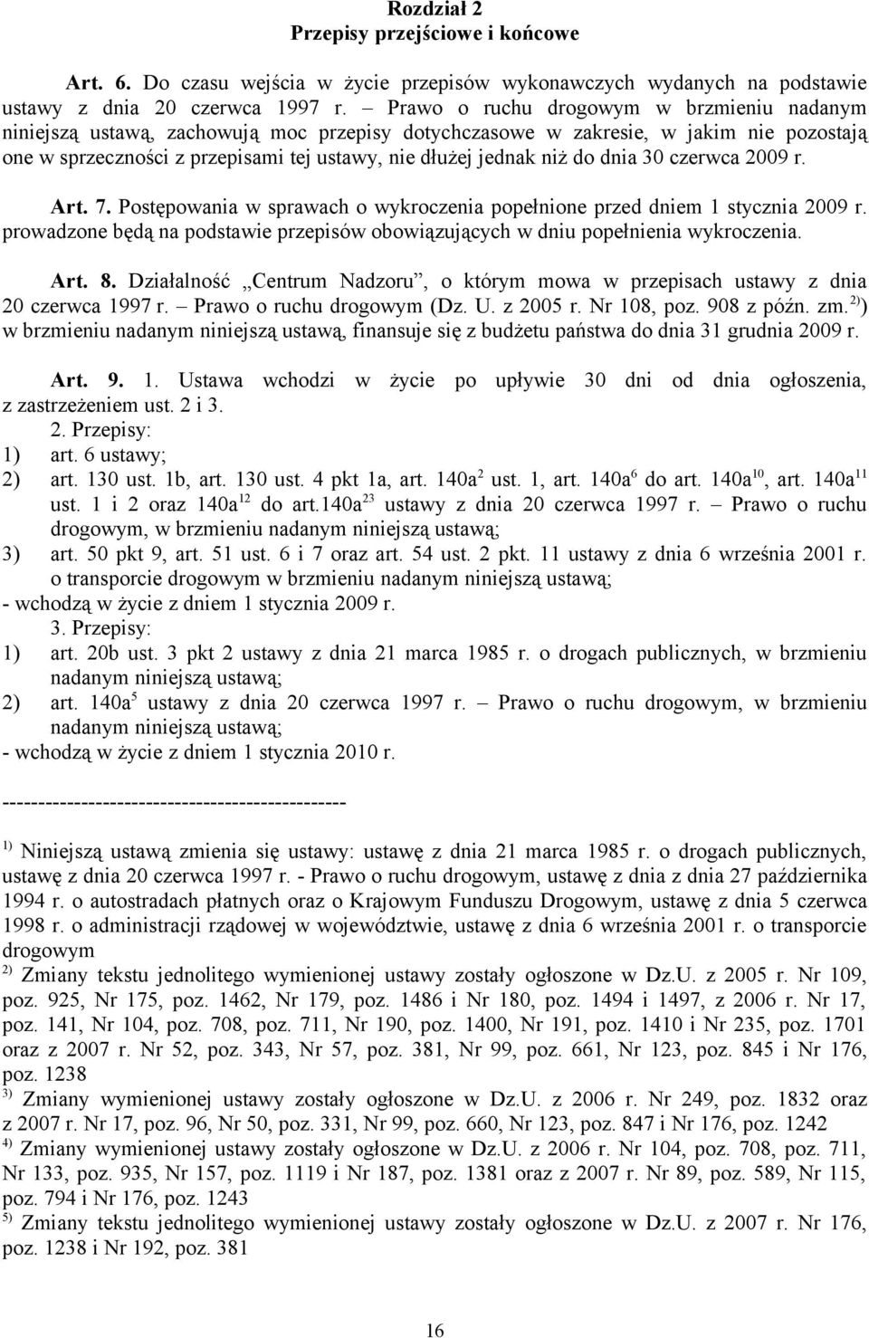 do dnia 30 czerwca 2009 r. Art. 7. Postępowania w sprawach o wykroczenia popełnione przed dniem 1 stycznia 2009 r. prowadzone będą na podstawie przepisów obowiązujących w dniu popełnienia wykroczenia.