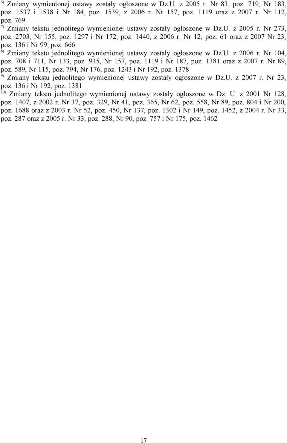 136 i Nr 99, poz. 666 8) Zmiany tekstu jednolitego wymienionej ustawy zostały ogłoszone w Dz.U. z 2006 r. Nr 104, poz. 708 i 711, Nr 133, poz. 935, Nr 157, poz. 1119 i Nr 187, poz. 1381 oraz z 2007 r.