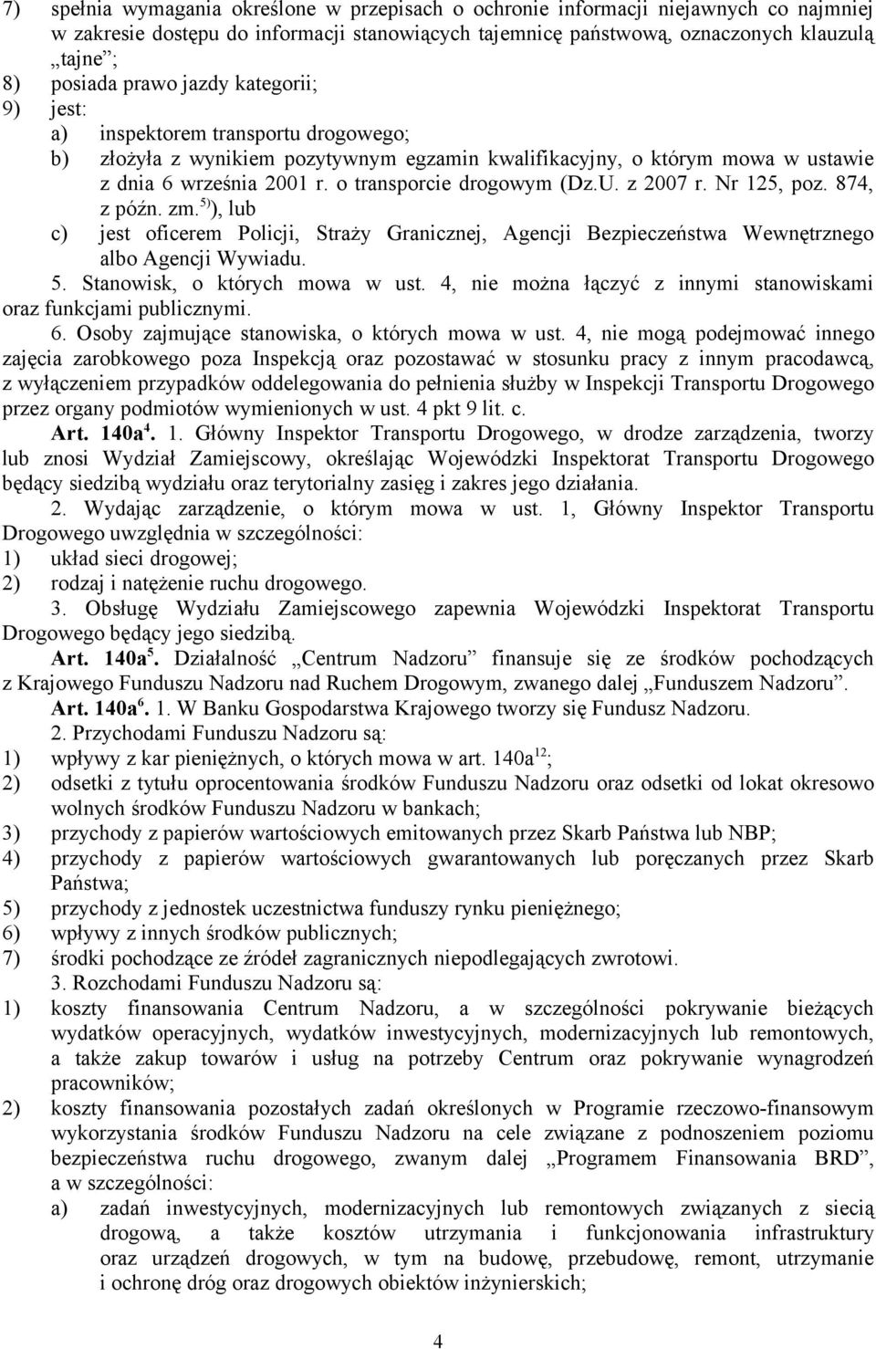 o transporcie drogowym (Dz.U. z 2007 r. Nr 125, poz. 874, z późn. zm. 5) ), lub c) jest oficerem Policji, Straży Granicznej, Agencji Bezpieczeństwa Wewnętrznego albo Agencji Wywiadu. 5. Stanowisk, o których mowa w ust.