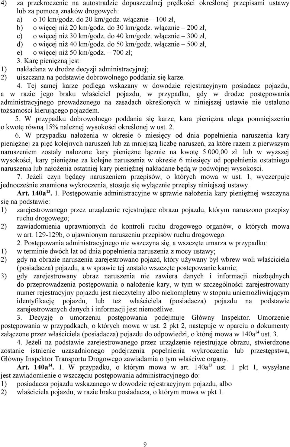 Karę pieniężną jest: 1) nakładana w drodze decyzji administracyjnej; 2) uiszczana na podstawie dobrowolnego poddania się karze. 4.