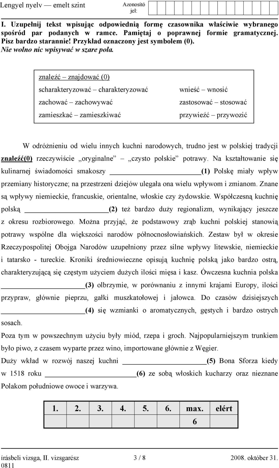 znaleźć znajdować (0) scharakteryzować charakteryzować zachować zachowywać zamieszkać zamieszkiwać wnieść wnosić zastosować stosować przywieźć przywozić W odróżnieniu od wielu innych kuchni