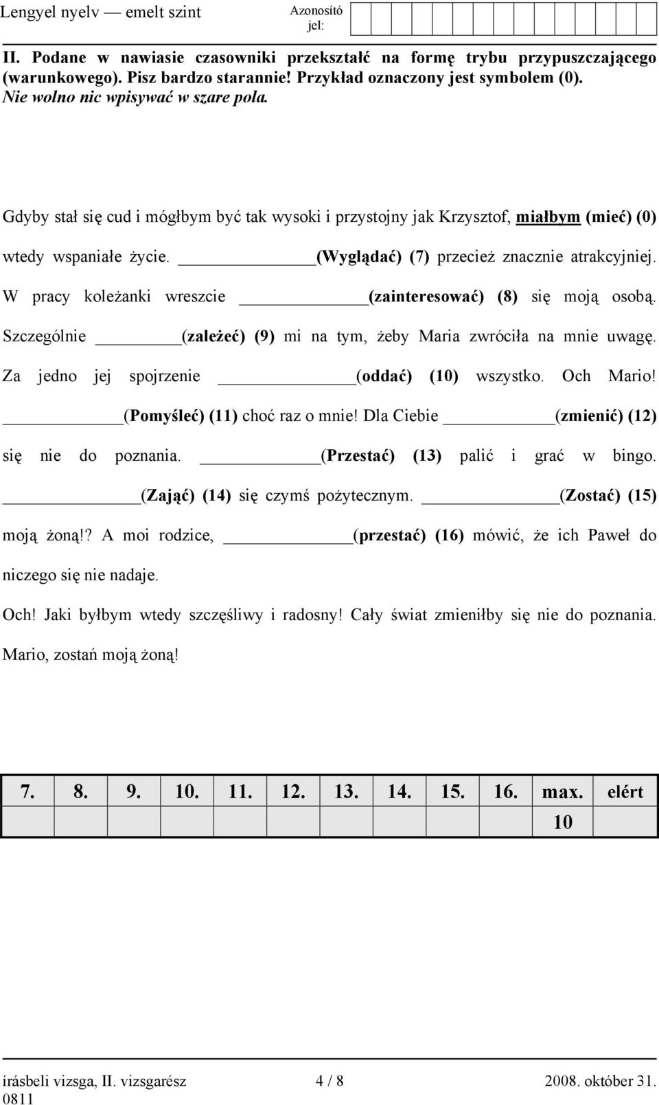 W pracy koleżanki wreszcie (zainteresować) (8) się moją osobą. Szczególnie (zależeć) (9) mi na tym, żeby Maria zwróciła na mnie uwagę. Za jedno jej spojrzenie (oddać) (10) wszystko. Och Mario!