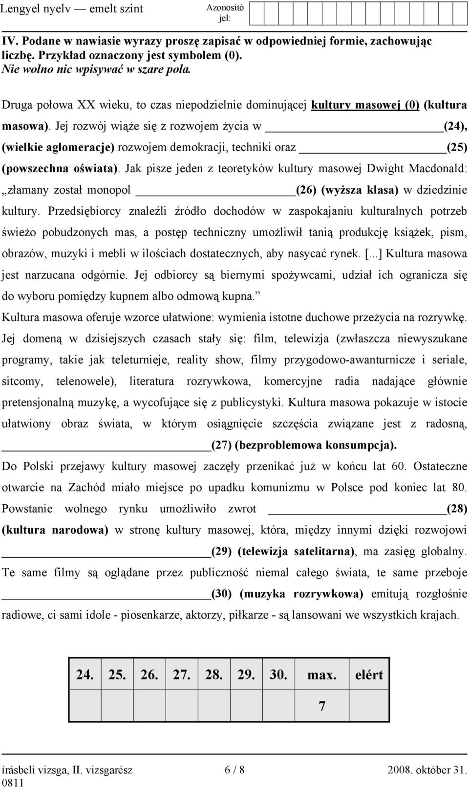 Jej rozwój wiąże się z rozwojem życia w (24), (wielkie aglomeracje) rozwojem demokracji, techniki oraz (25) (powszechna oświata).