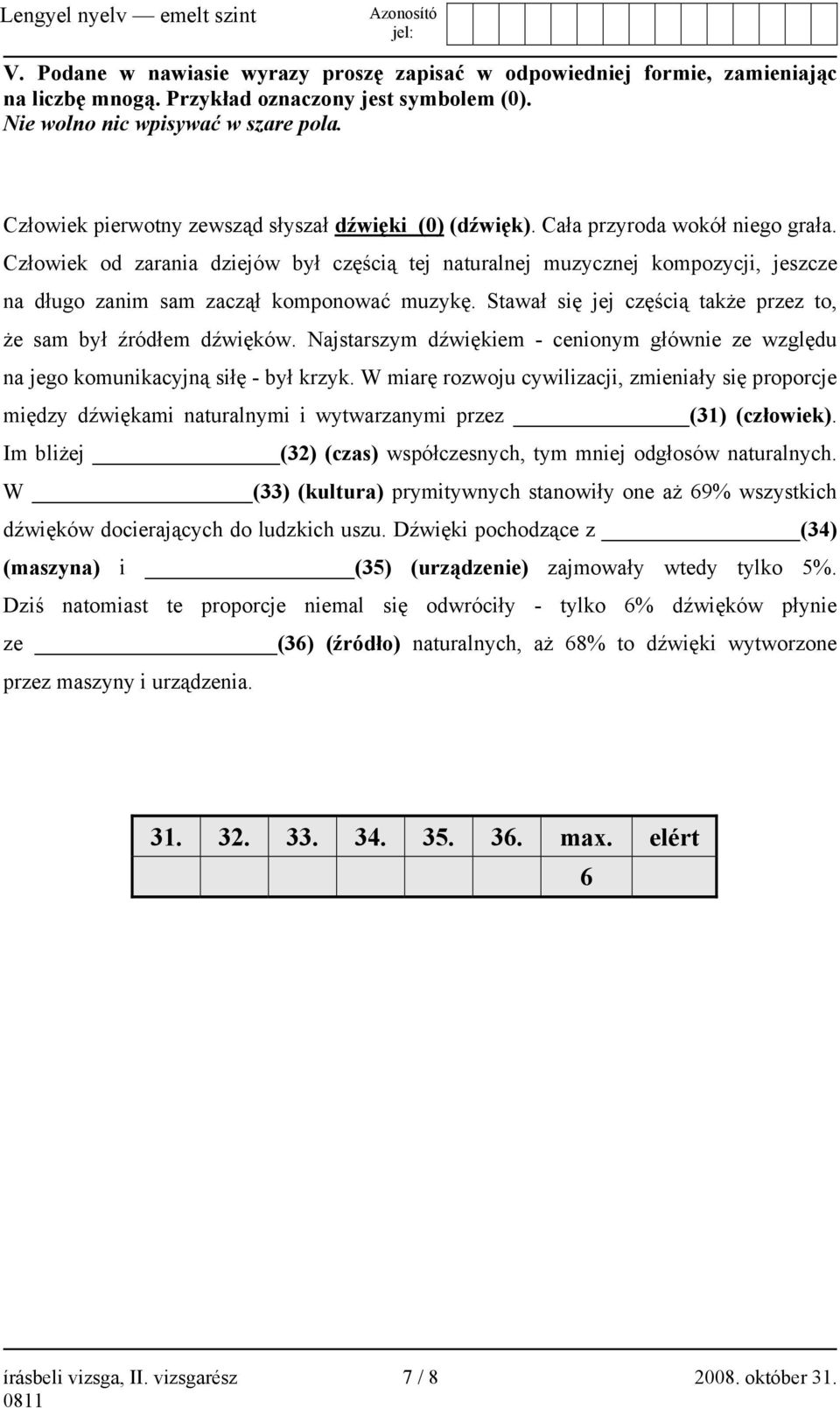 Człowiek od zarania dziejów był częścią tej naturalnej muzycznej kompozycji, jeszcze na długo zanim sam zaczął komponować muzykę. Stawał się jej częścią także przez to, że sam był źródłem dźwięków.