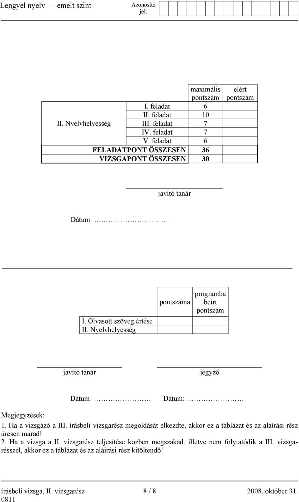 Nyelvhelyesség pontszáma programba beírt pontszám javító tanár jegyző Dátum: Dátum: Megjegyzések: 1. Ha a vizsgázó a III.