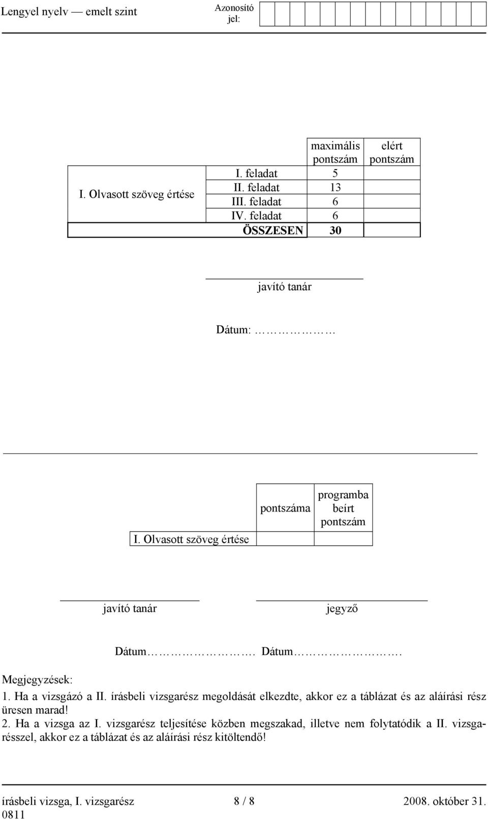 Dátum. Megjegyzések: 1. Ha a vizsgázó a II. írásbeli vizsgarész megoldását elkezdte, akkor ez a táblázat és az aláírási rész üresen marad! 2.