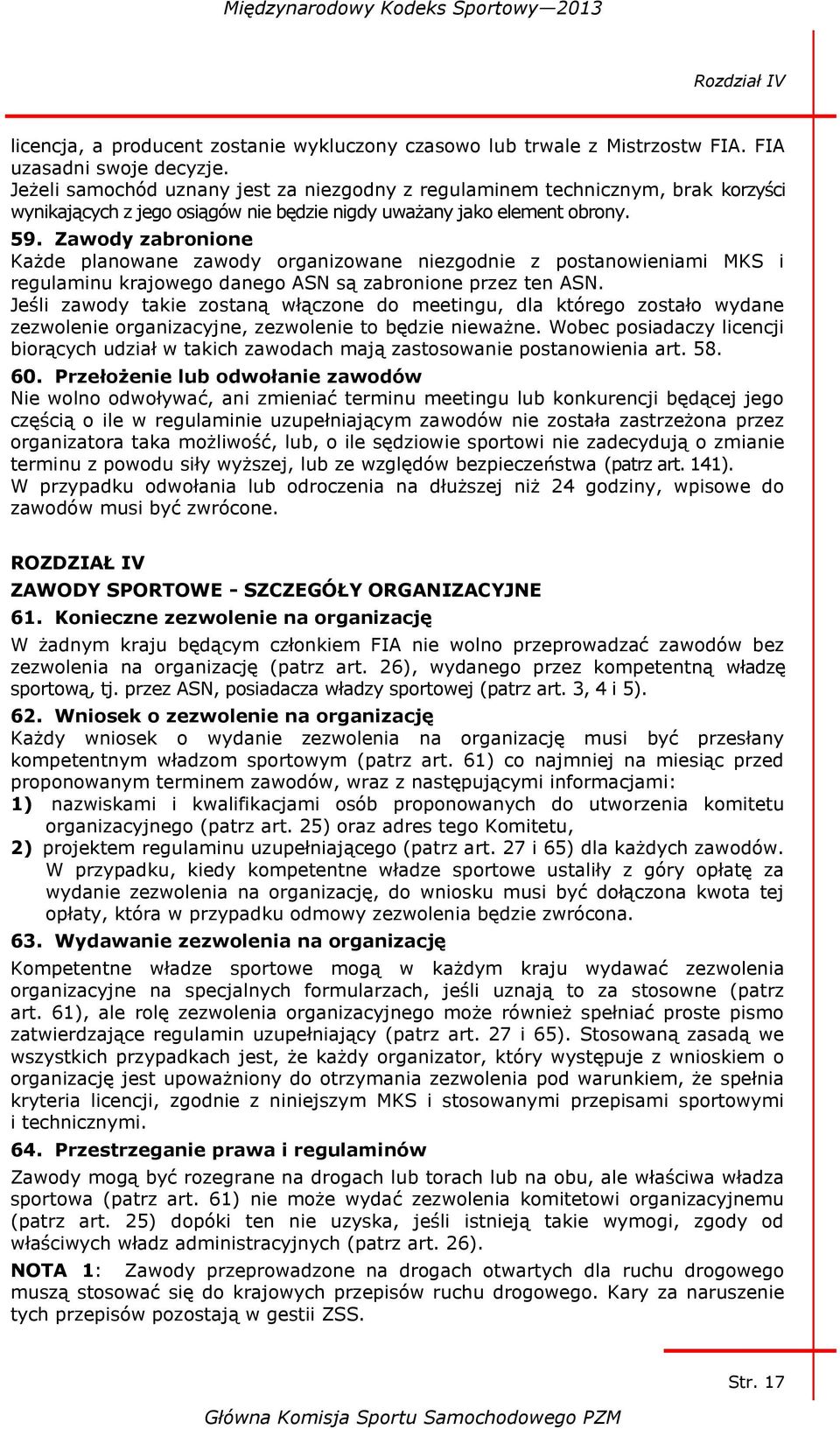 Zawody zabronione Każde planowane zawody organizowane niezgodnie z postanowieniami MKS i regulaminu krajowego danego ASN są zabronione przez ten ASN.