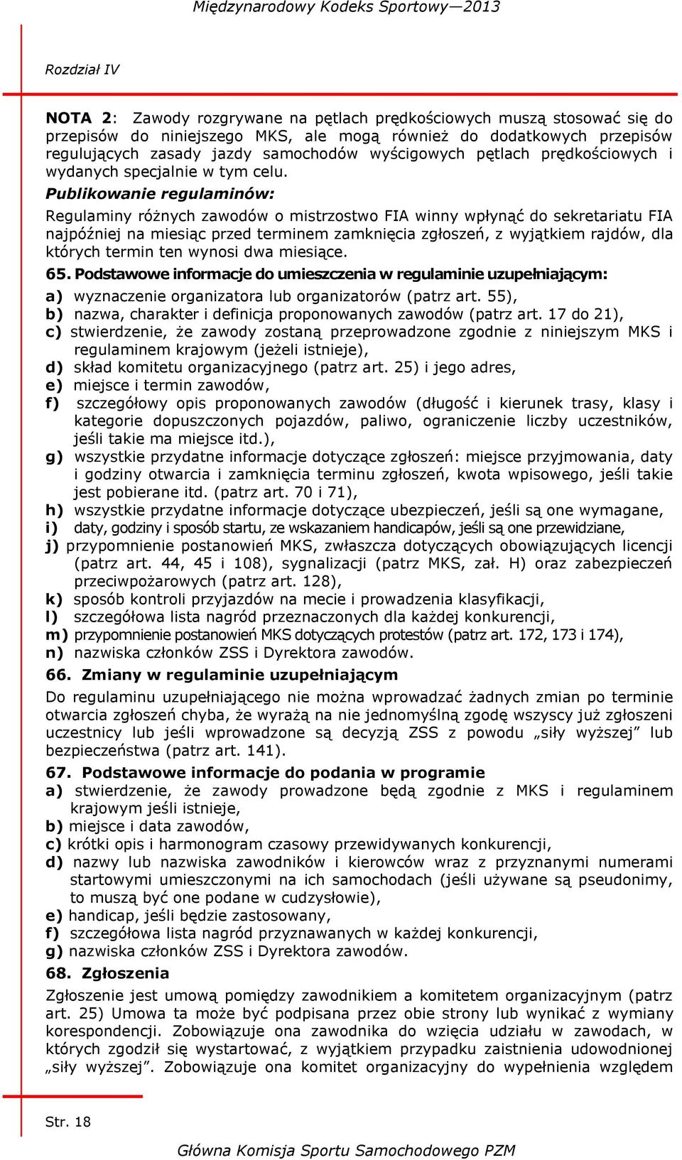 Publikowanie regulaminów: Regulaminy różnych zawodów o mistrzostwo FIA winny wpłynąć do sekretariatu FIA najpóźniej na miesiąc przed terminem zamknięcia zgłoszeń, z wyjątkiem rajdów, dla których