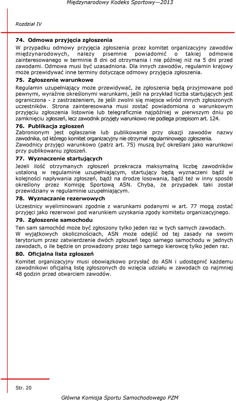 od otrzymania i nie później niż na 5 dni przed zawodami. Odmowa musi być uzasadniona. Dla innych zawodów, regulamin krajowy może przewidywać inne terminy dotyczące odmowy przyjęcia zgłoszenia. 75.