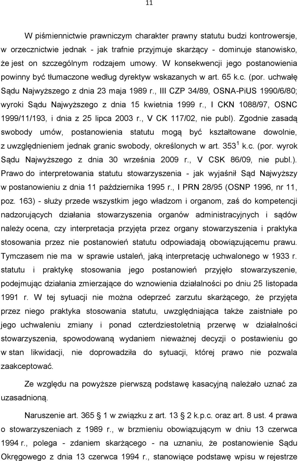 , III CZP 34/89, OSNA-PiUS 1990/6/80; wyroki Sądu Najwyższego z dnia 15 kwietnia 1999 r., I CKN 1088/97, OSNC 1999/11/193, i dnia z 25 lipca 2003 r., V CK 117/02, nie publ).