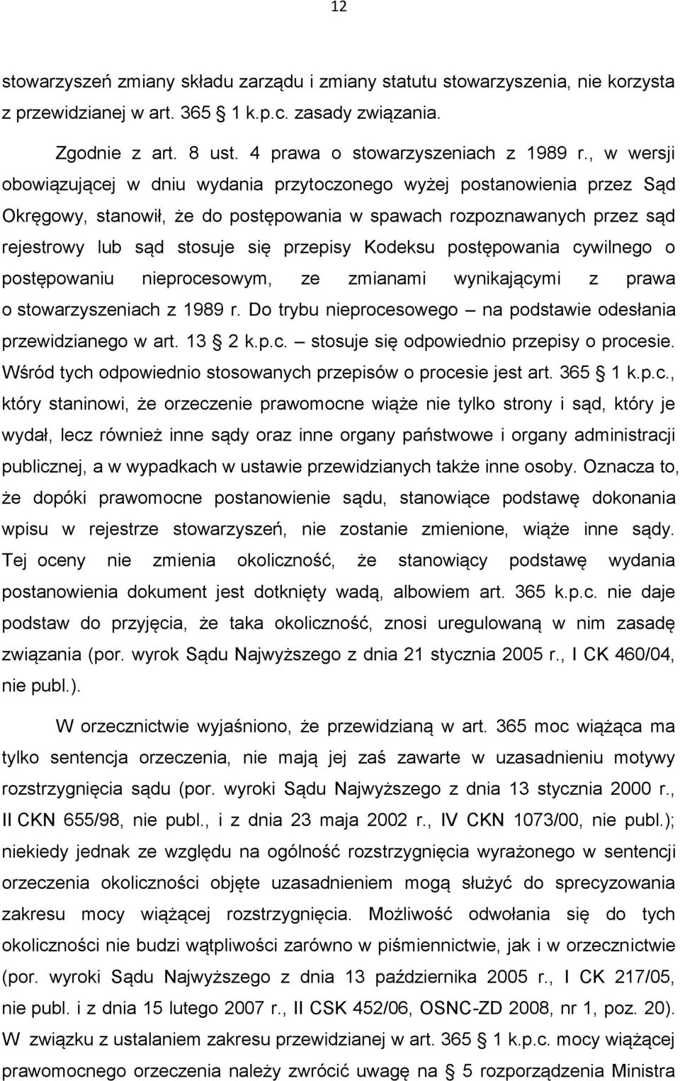 Kodeksu postępowania cywilnego o postępowaniu nieprocesowym, ze zmianami wynikającymi z prawa o stowarzyszeniach z 1989 r. Do trybu nieprocesowego na podstawie odesłania przewidzianego w art. 13 2 k.