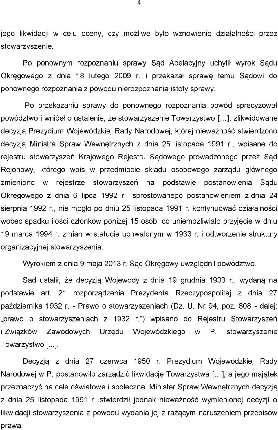 Po przekazaniu sprawy do ponownego rozpoznania powód sprecyzował powództwo i wniósł o ustalenie, że stowarzyszenie Towarzystwo [ ], zlikwidowane decyzją Prezydium Wojewódzkiej Rady Narodowej, której