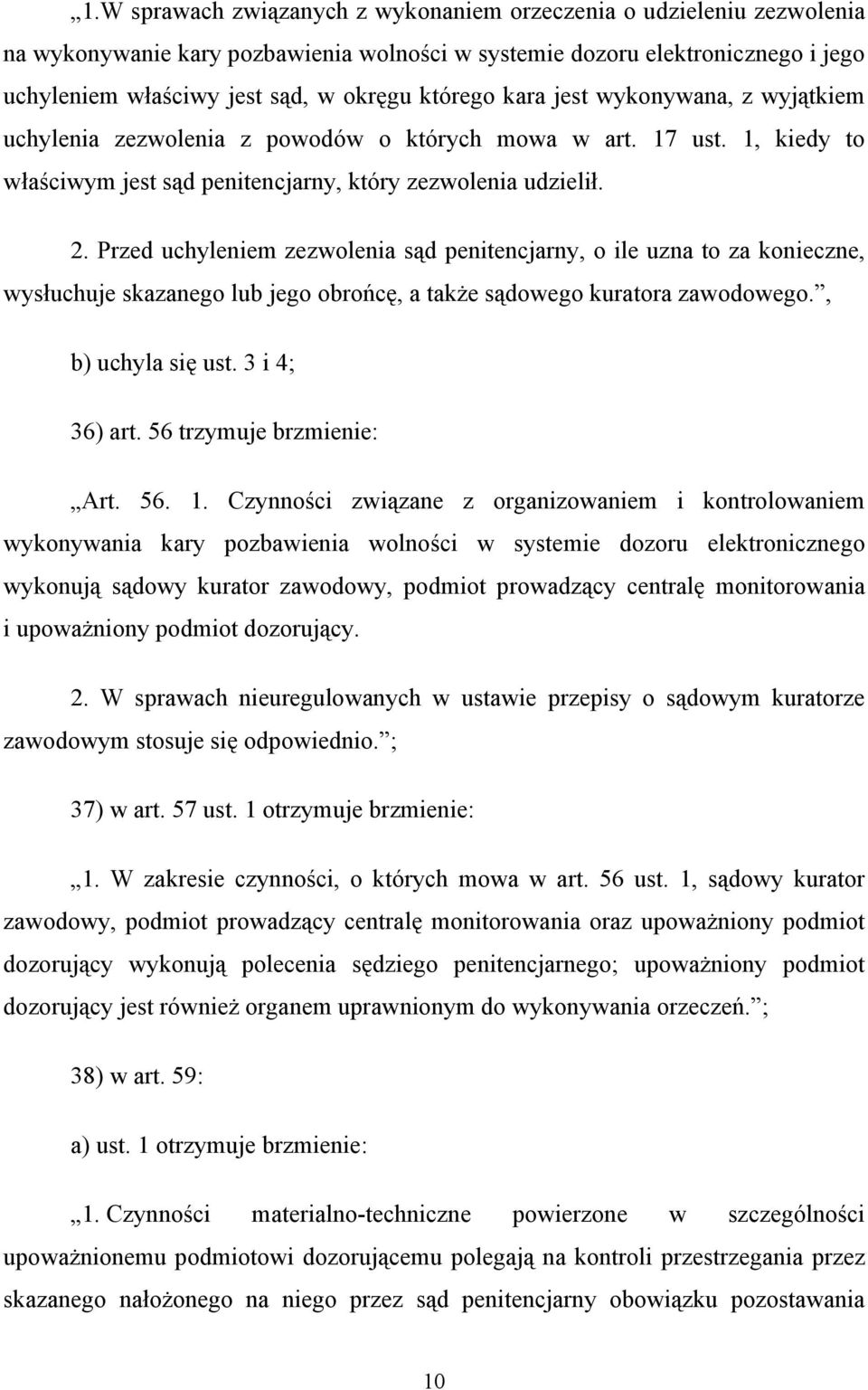 Przed uchyleniem zezwolenia sąd penitencjarny, o ile uzna to za konieczne, wysłuchuje skazanego lub jego obrońcę, a także sądowego kuratora zawodowego., b) uchyla się ust. 3 i 4; 36) art.