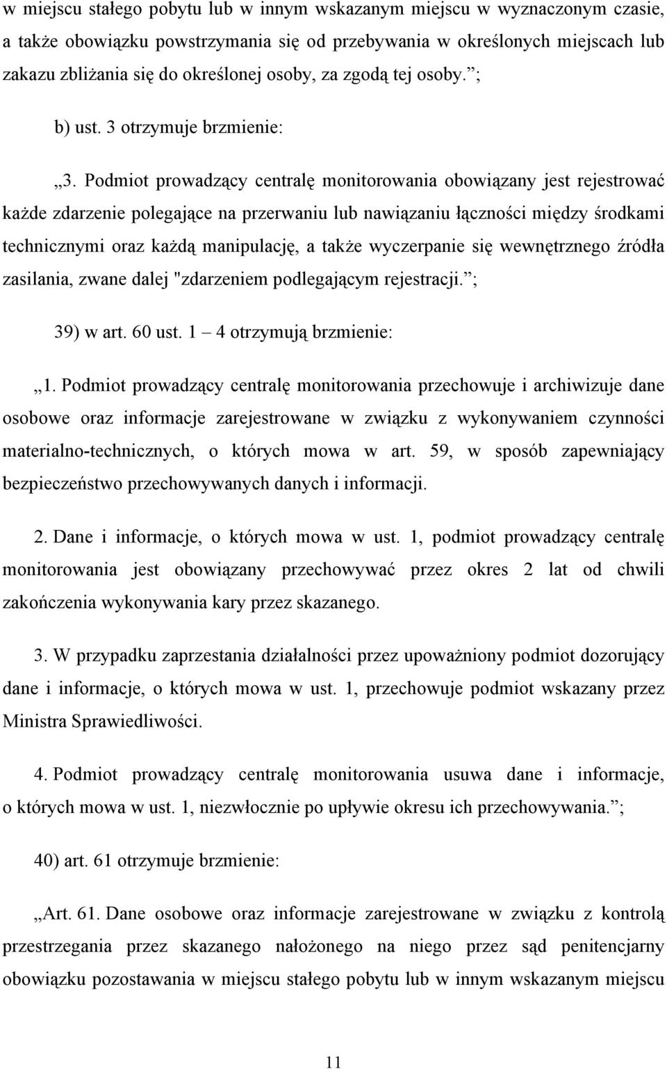 Podmiot prowadzący centralę monitorowania obowiązany jest rejestrować każde zdarzenie polegające na przerwaniu lub nawiązaniu łączności między środkami technicznymi oraz każdą manipulację, a także